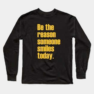 Be the reason someone smiles today. Long Sleeve T-Shirt